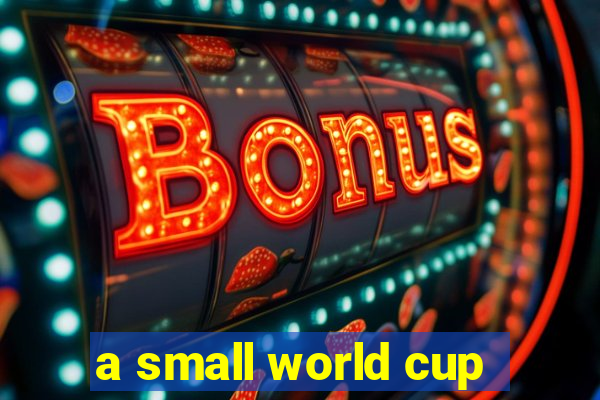 a small world cup